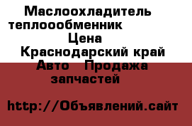 Маслоохладитель  (теплоообменник) 6L, QSL, ISL   › Цена ­ 6 000 - Краснодарский край Авто » Продажа запчастей   